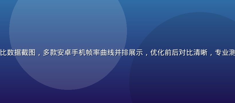 安卓黄油机型对比数据截图，多款安卓手机帧率曲线并排展示，优化前后对比清晰，专业测试环境暖棕色调